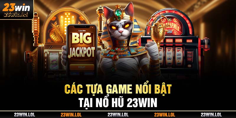 Các tựa game nổi bật tại nổ hũ 23win