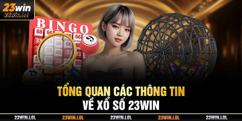 Tổng quan các thông tin về xổ số 23Win