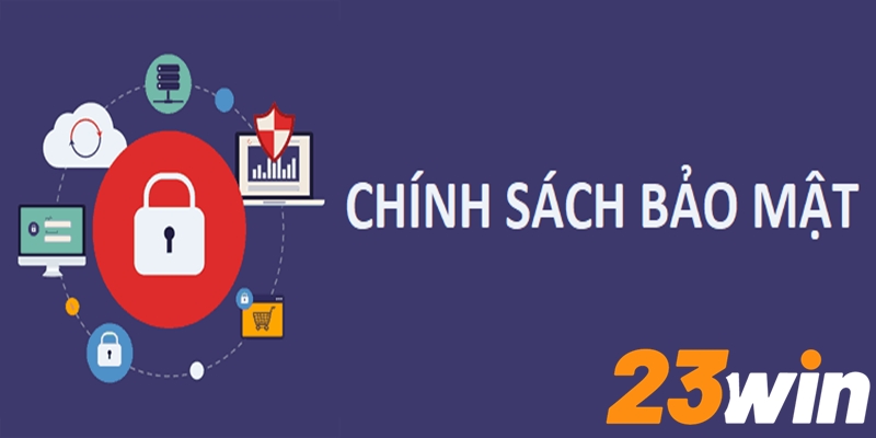 Nội dung chính sách cơ bản về an toàn ở nhà cái uy tín 23win