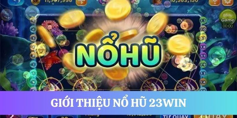 Cách chơi nổ hũ tại 23win với các thông tin cơ bản cần biết