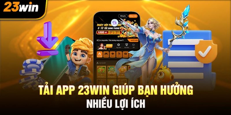 Nhiều lý do cần phải tải app 23win về điện thoại trải nghiệm