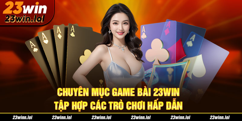 Chuyên mục game bài 23Win tập hợp các trò chơi hấp dẫn