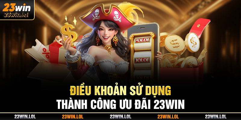 Điều khoản sử dụng thành công ưu đãi 23win