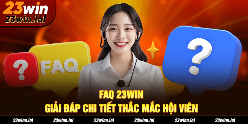 FAQ 23Win - Giải đáp chi tiết thắc mắc hội viên